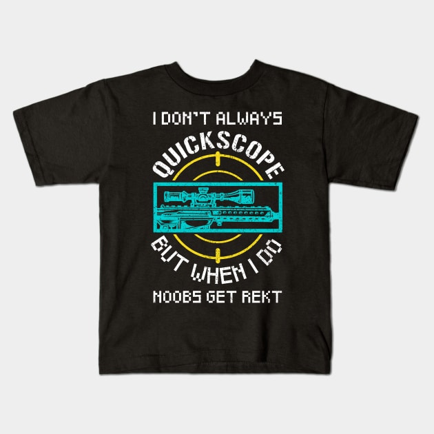 Quickscope Noobs Funny FPS Gamer Quote Gift Kids T-Shirt by Alex21